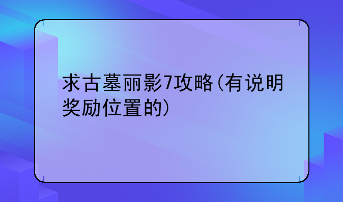 求古墓丽影7攻略(有说明奖励位置的)