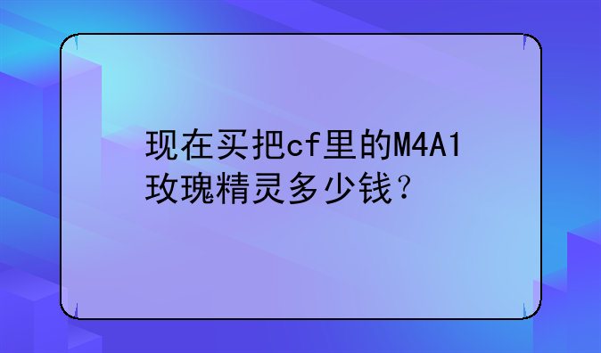 现在买把cf里的M4A1玫瑰精灵多少钱？