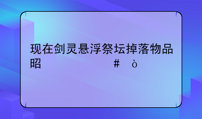 现在剑灵悬浮祭坛掉落物品是什么？