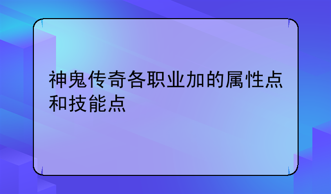 神鬼传奇各职业加的属性点和技能点