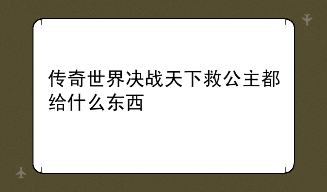 传奇世界决战天下救公主都给什么东