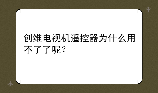 创维电视机遥控器为什么用不了了呢？