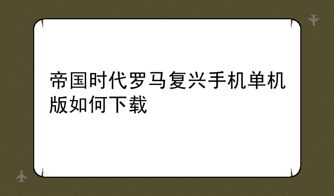 帝国时代罗马复兴手机单机版如何下载