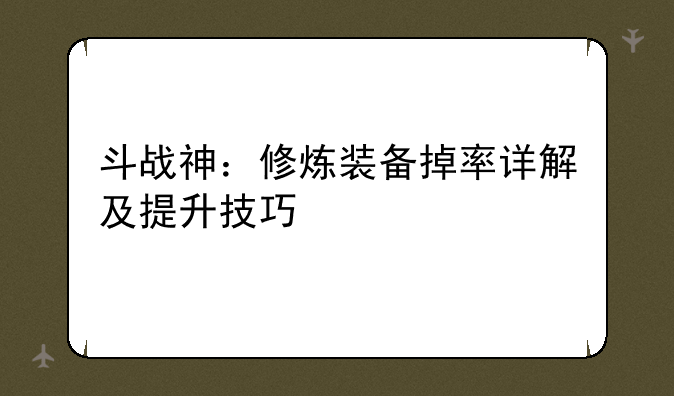 斗战神：修炼装备掉率详解及提升技巧