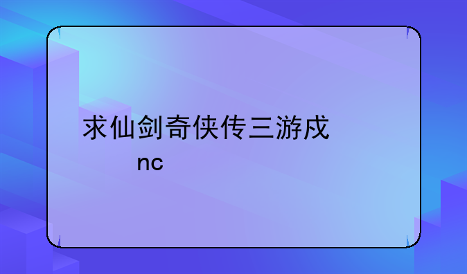 求仙剑奇侠传三游戏硬盘版的下载地址