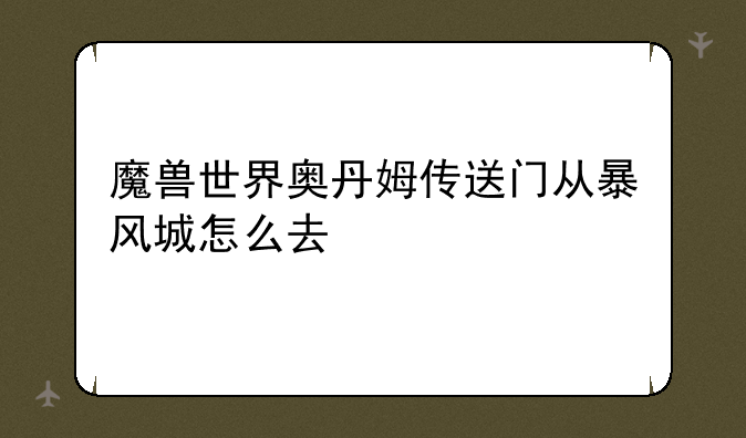 魔兽世界奥丹姆传送门从暴风城怎么去