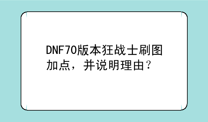 DNF70版本狂战士刷图加点，并说明理由？