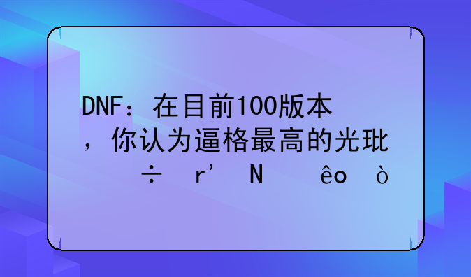 DNF：在目前100版本，你认为逼格最高