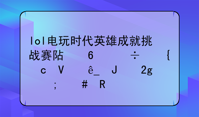 lol电玩时代英雄成就挑战赛阿卡丽神
