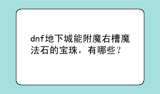dnf地下城能附魔右槽魔法石的宝珠，有哪些？