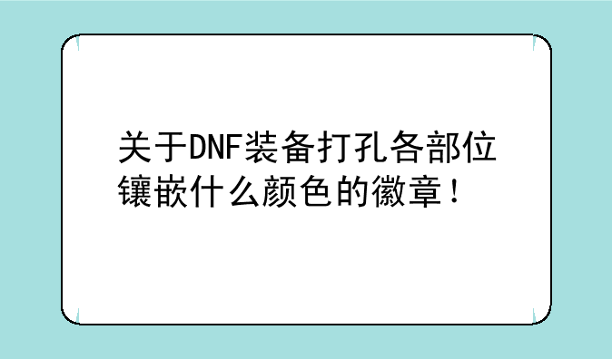 关于DNF装备打孔各部位镶嵌什么颜色