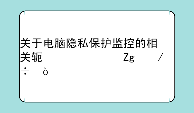 关于电脑隐私保护监控的相关软件资料下载！