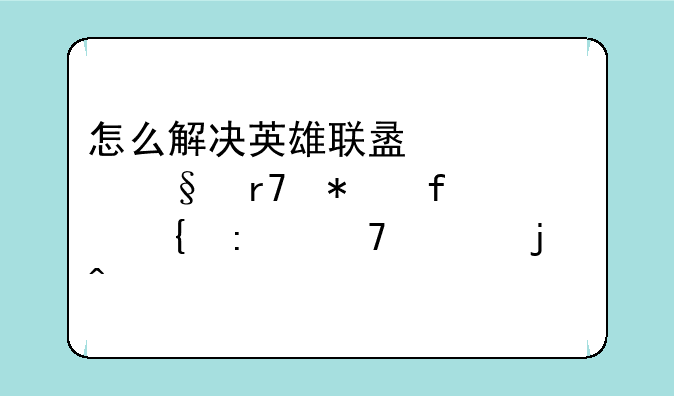 怎么解决英雄联盟聊天服务器连接不上的问题