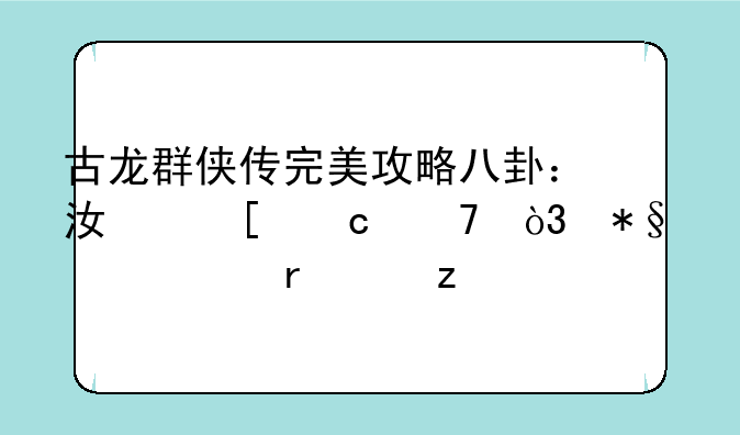 古龙群侠传完美攻略八卦：江湖秘籍，助你称霸武林