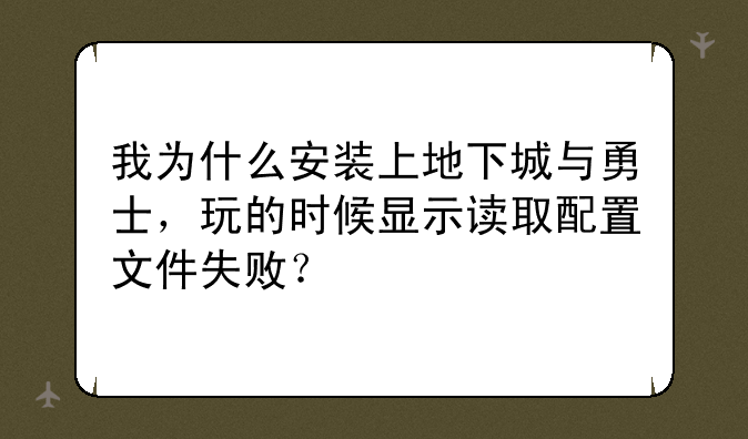 我为什么安装上地下城与勇士，玩的时候显示读取配置文件失败？