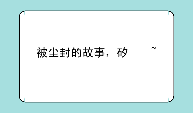 被尘封的故事，矿石物品介绍。要详细的。彩色的石头怎么获得？