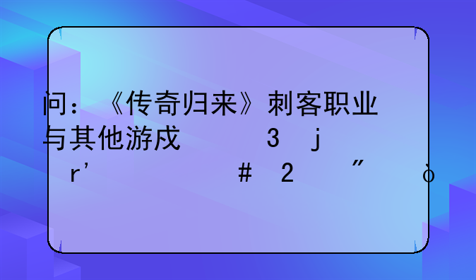 问：《传奇归来》刺客职业与其他游戏里的有什么区别？