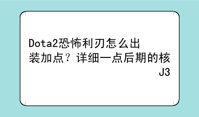 Dota2恐怖利刃怎么出装加点？详细一点后期的核心装备和打法