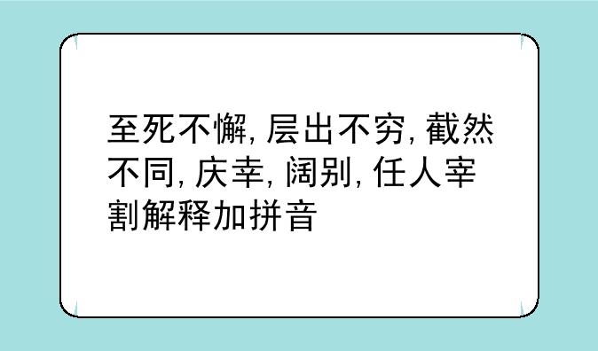 至死不懈,层出不穷,截然不同,庆幸,阔