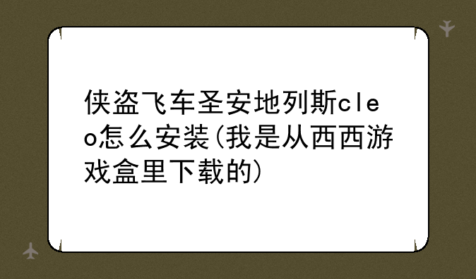 侠盗飞车圣安地列斯cleo怎么安装(我是