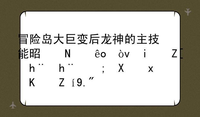 冒险岛大巨变后龙神的主技能是哪些？最好把技能加点也说下！
