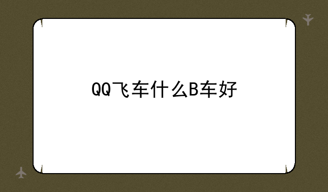 QQ飞车什么B车好
