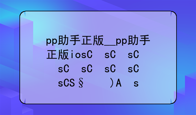 pp助手正版__pp助手正版ios一键安装