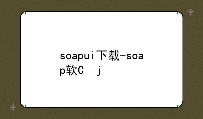 soapui下载-soap软件下载