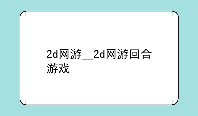 2d网游__2d网游回合游戏