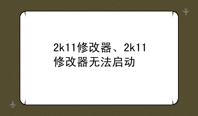 2k11修改器、2k11修改器无法启动