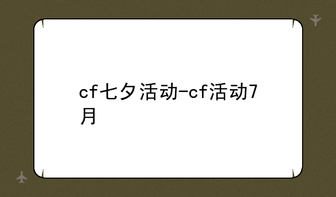 cf七夕活动-cf活动7月