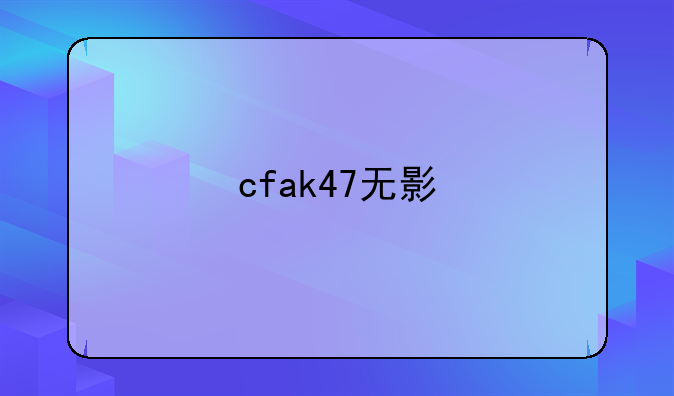 cfak47无影