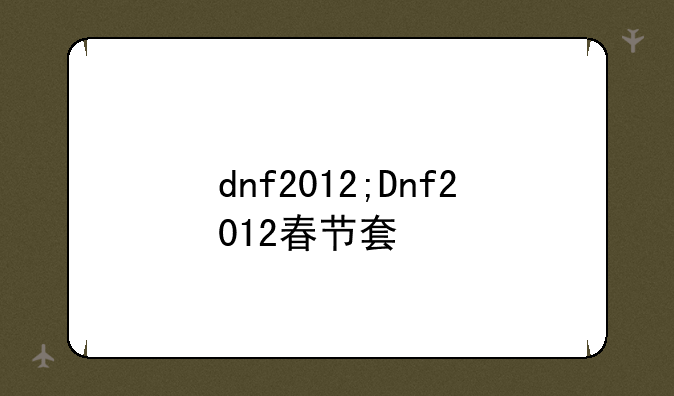 dnf2012;Dnf2012春节套