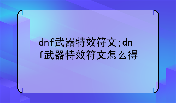 dnf武器特效符文;dnf武器特效符文怎么得