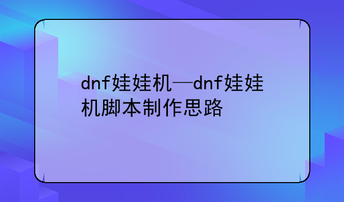 dnf娃娃机—dnf娃娃机脚本制作思路