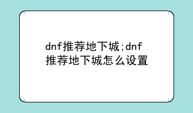 dnf推荐地下城;dnf推荐地下城怎么设置