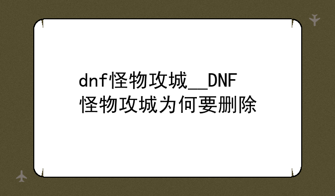 dnf怪物攻城__DNF怪物攻城为何要删除