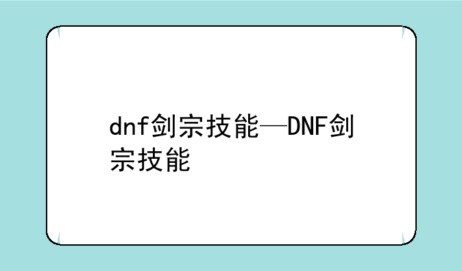 dnf剑宗技能—DNF剑宗技能
