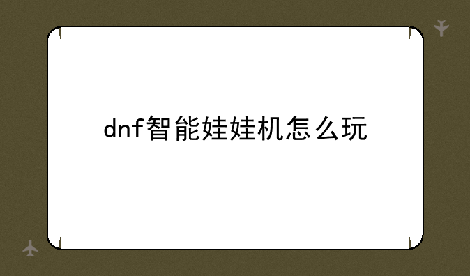 dnf智能娃娃机怎么玩