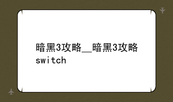 暗黑3攻略__暗黑3攻略switch