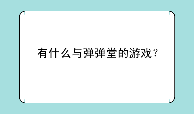有什么与弹弹堂的游戏？