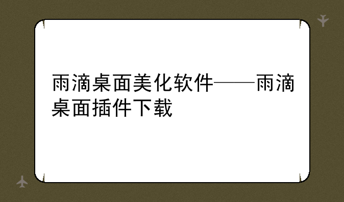 雨滴桌面美化软件——雨滴桌面插件下载