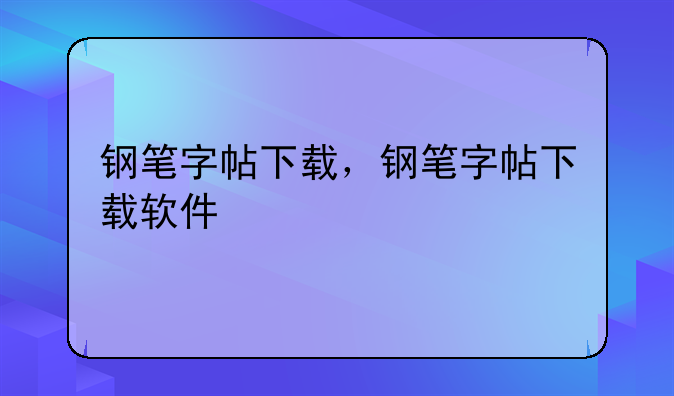 钢笔字帖下载，钢笔字帖下载软件