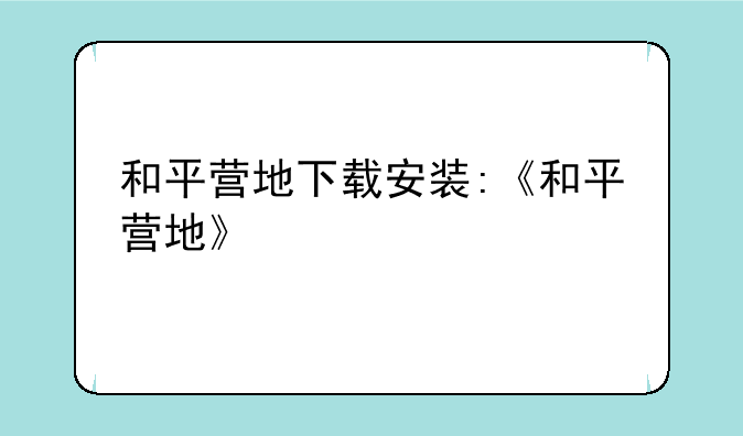 和平营地下载安装:《和平营地》