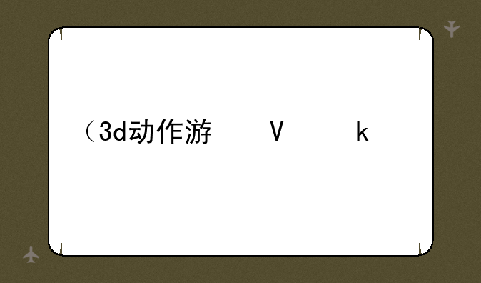 （3d动作游戏）3D动作游戏推荐