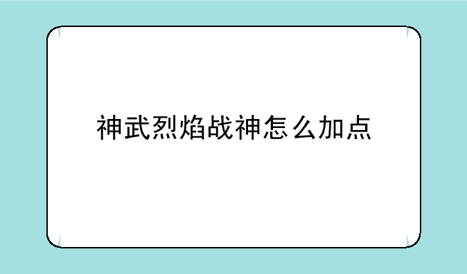 神武烈焰战神怎么加点