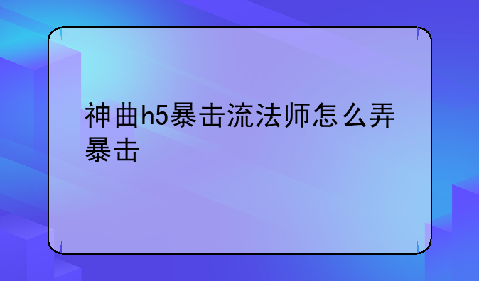 神曲h5暴击流法师怎么弄暴击