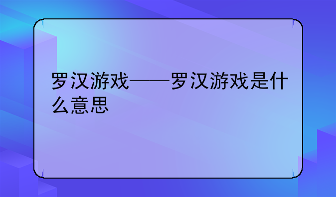 罗汉游戏——罗汉游戏是什么意思