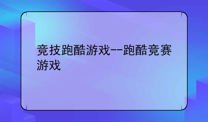 竞技跑酷游戏--跑酷竞赛游戏