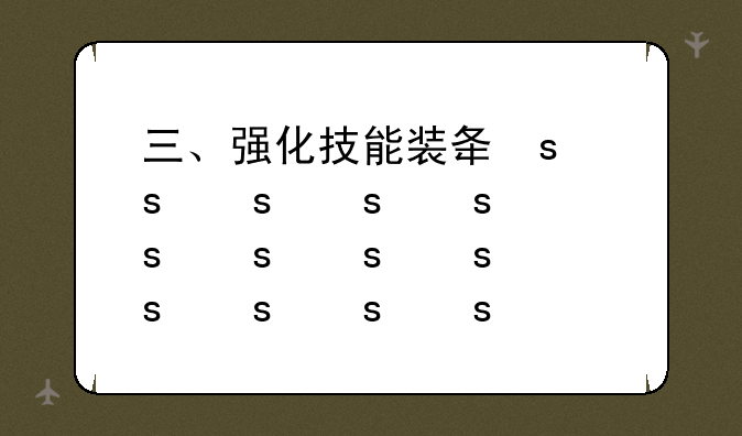三、强化技能装备和技能装备的选择与搭配